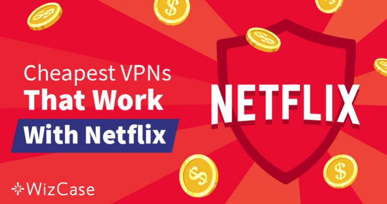 Лучшие недорогие VPN для обхода геоблокировки Netflix — Гарантировано