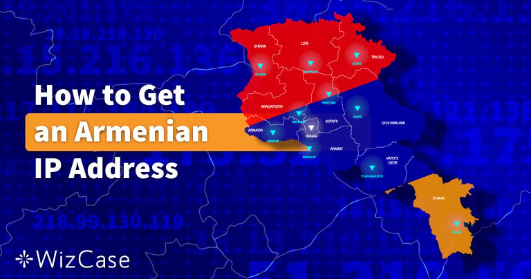 Как получить IP-адрес Армении (обновление: Июнь 2022)